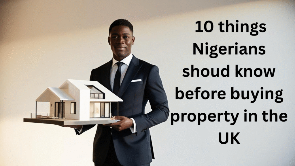 10 things Nigerians shoud know before buying property in the UK